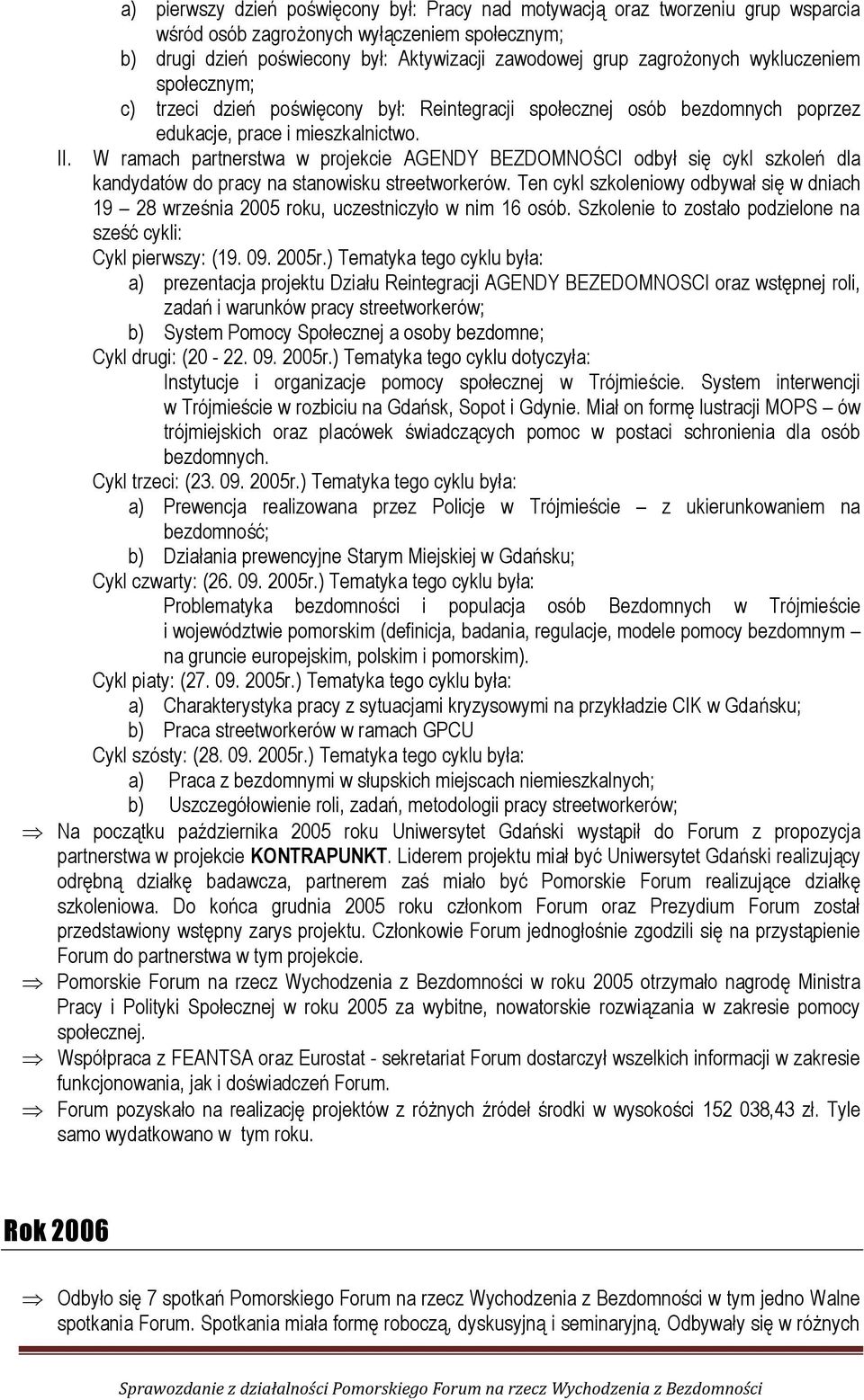 W ramach partnerstwa w projekcie AGENDY BEZDOMNOŚCI odbył się cykl szkoleń dla kandydatów do pracy na stanowisku streetworkerów.