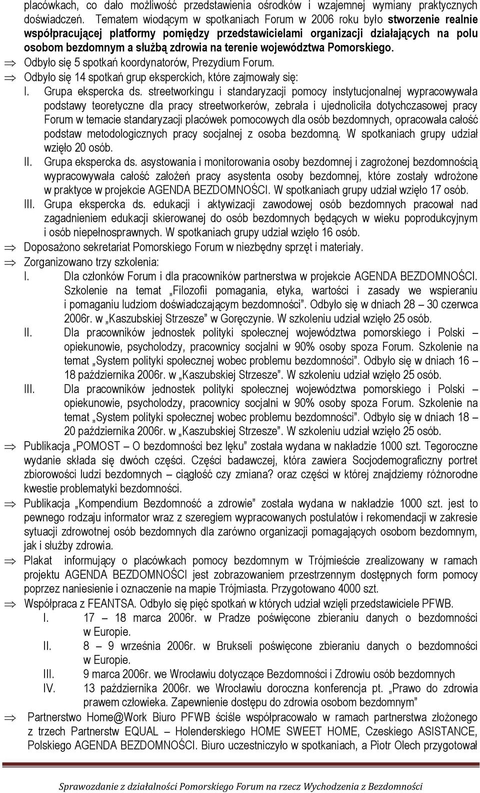 terenie województwa Pomorskiego. Odbyło się 5 spotkań koordynatorów, Prezydium Forum. Odbyło się 14 spotkań grup eksperckich, które zajmowały się: I. Grupa ekspercka ds.