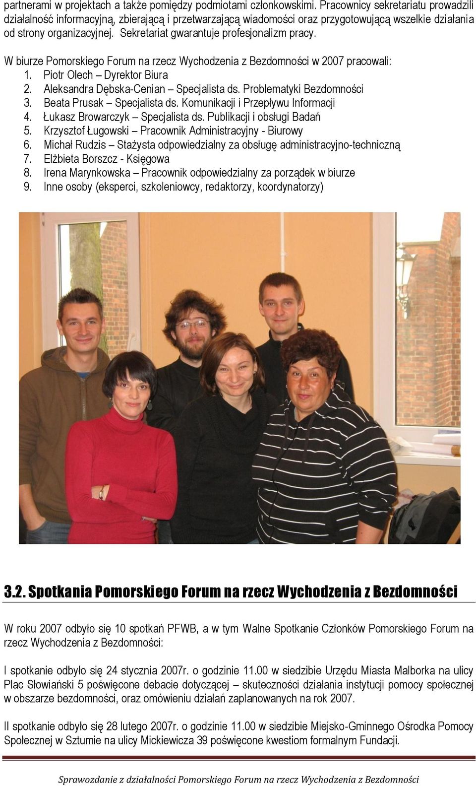 Sekretariat gwarantuje profesjonalizm pracy. W biurze Pomorskiego Forum na rzecz Wychodzenia z Bezdomności w 2007 pracowali: 1. Piotr Olech Dyrektor Biura 2. Aleksandra Dębska-Cenian Specjalista ds.