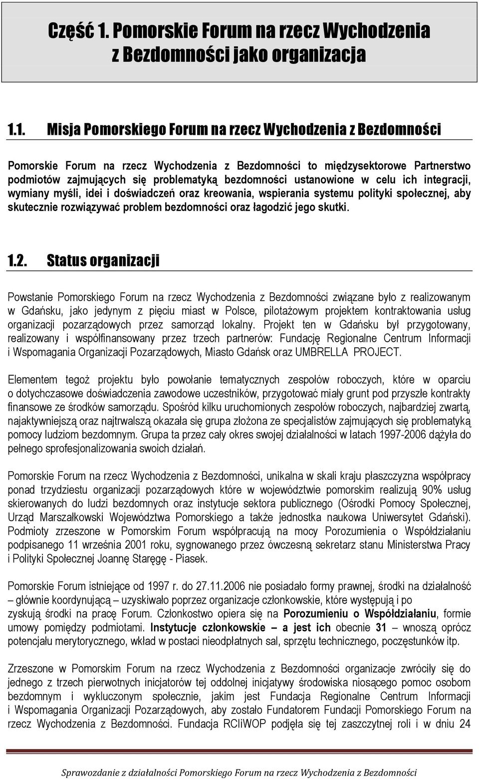 1. Misja Pomorskiego Forum na rzecz Wychodzenia z Bezdomności Pomorskie Forum na rzecz Wychodzenia z Bezdomności to międzysektorowe Partnerstwo podmiotów zajmujących się problematyką bezdomności