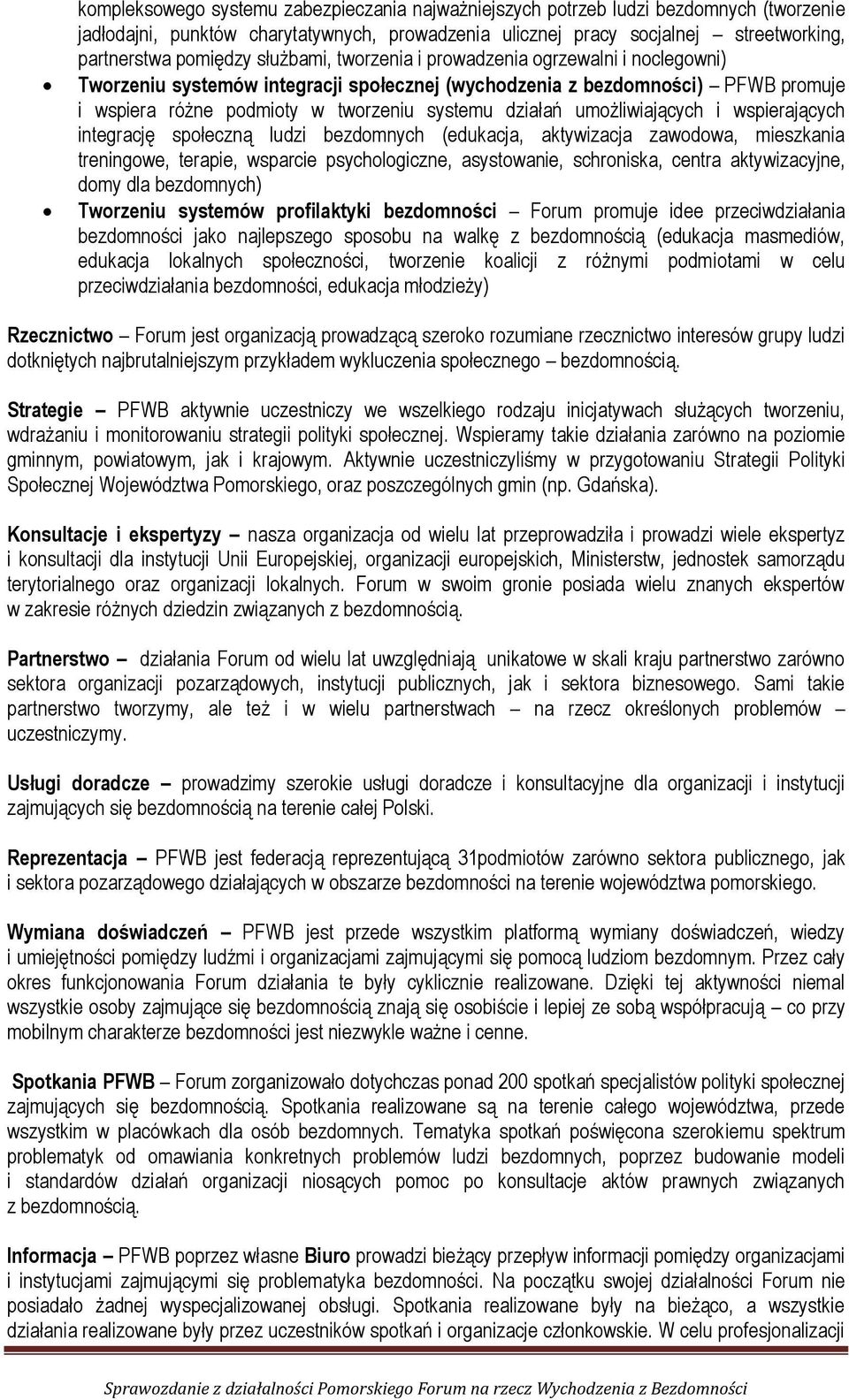 umożliwiających i wspierających integrację społeczną ludzi bezdomnych (edukacja, aktywizacja zawodowa, mieszkania treningowe, terapie, wsparcie psychologiczne, asystowanie, schroniska, centra