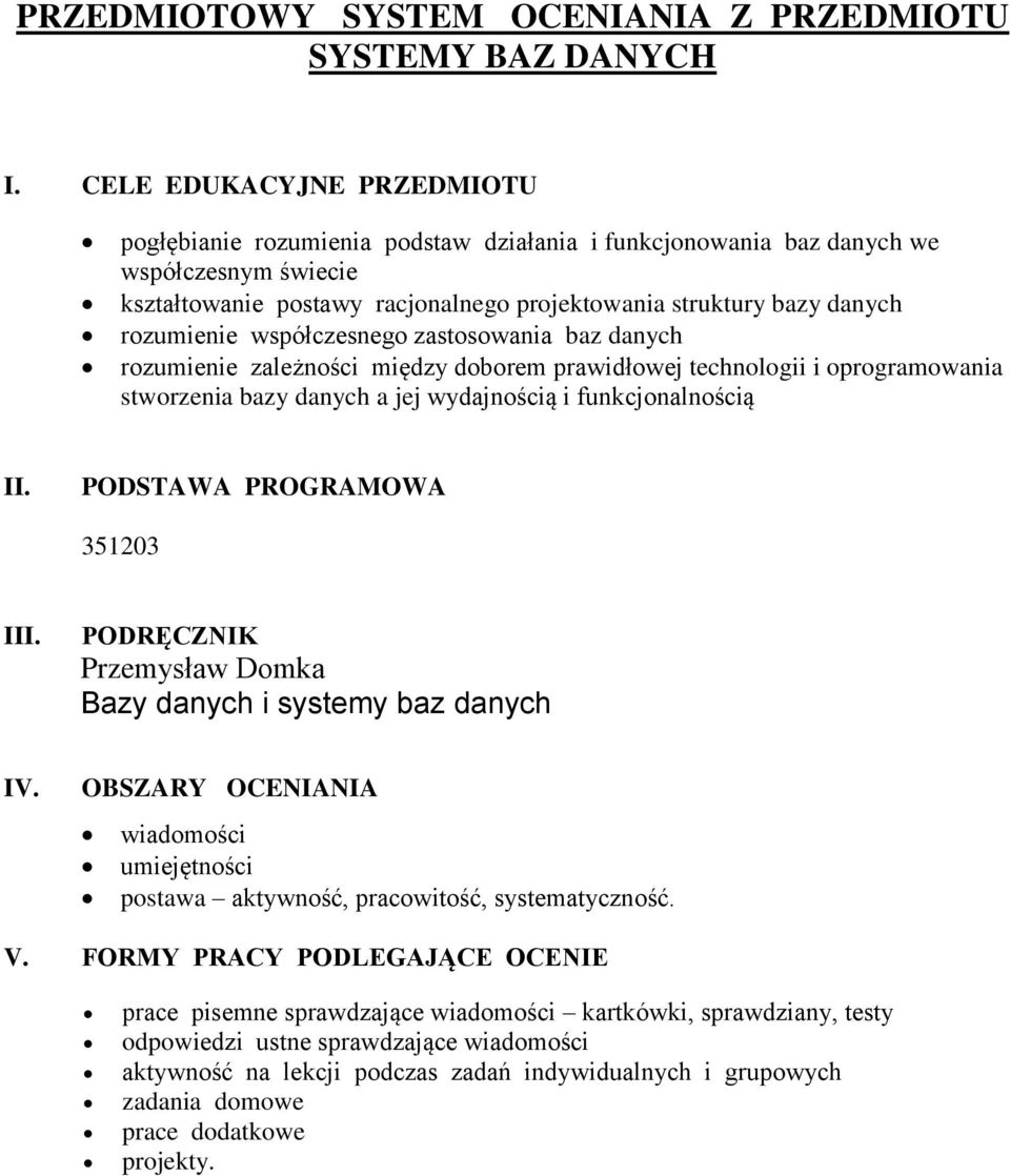 rozumienie współczesnego zastosowania baz danych rozumienie zależności między doborem prawidłowej technologii i oprogramowania stworzenia bazy danych a jej wydajnością i funkcjonalnością II.