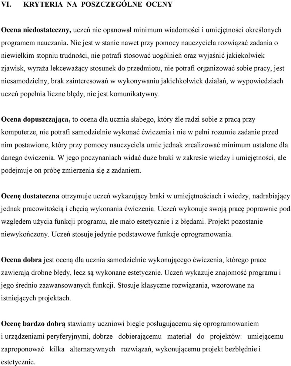 przedmiotu, nie potrafi organizować sobie pracy, jest niesamodzielny, brak zainteresowań w wykonywaniu jakichkolwiek działań, w wypowiedziach uczeń popełnia liczne błędy, nie jest komunikatywny.