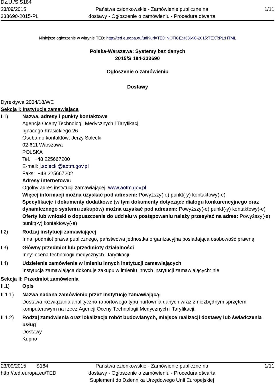 1) Nazwa, adresy i punkty kontaktowe Agencja Oceny Technologii Medycznych i Taryfikacji Ignacego Krasickiego 26 Osoba do kontaktów: Jerzy Solecki 02-611 Warszawa POLSKA Tel.: +48 225667200 E-mail: j.