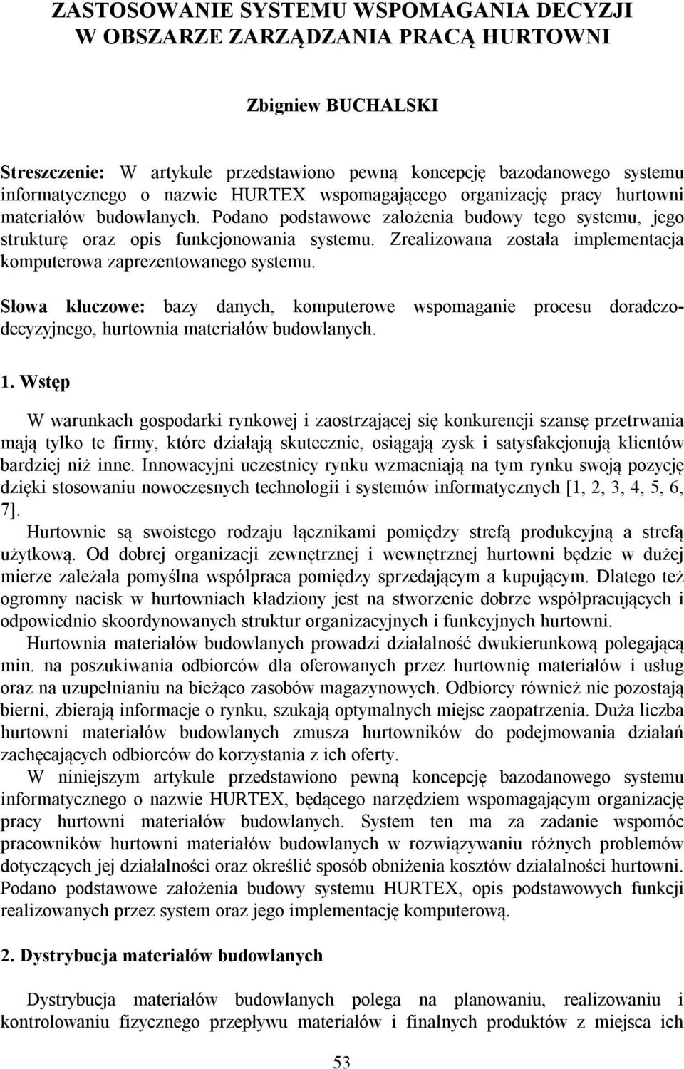 Zrealizowana została implementacja komputerowa zaprezentowanego systemu. Słowa kluczowe: bazy danych, komputerowe wspomaganie procesu doradczodecyzyjnego, hurtownia materiałów budowlanych. 1.