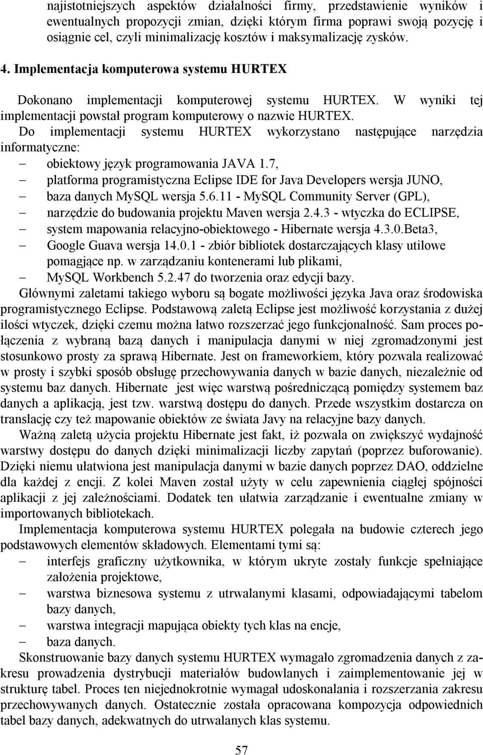 Do implementacji systemu HURTEX wykorzystano następujące narzędzia informatyczne: obiektowy język programowania JAVA 1.