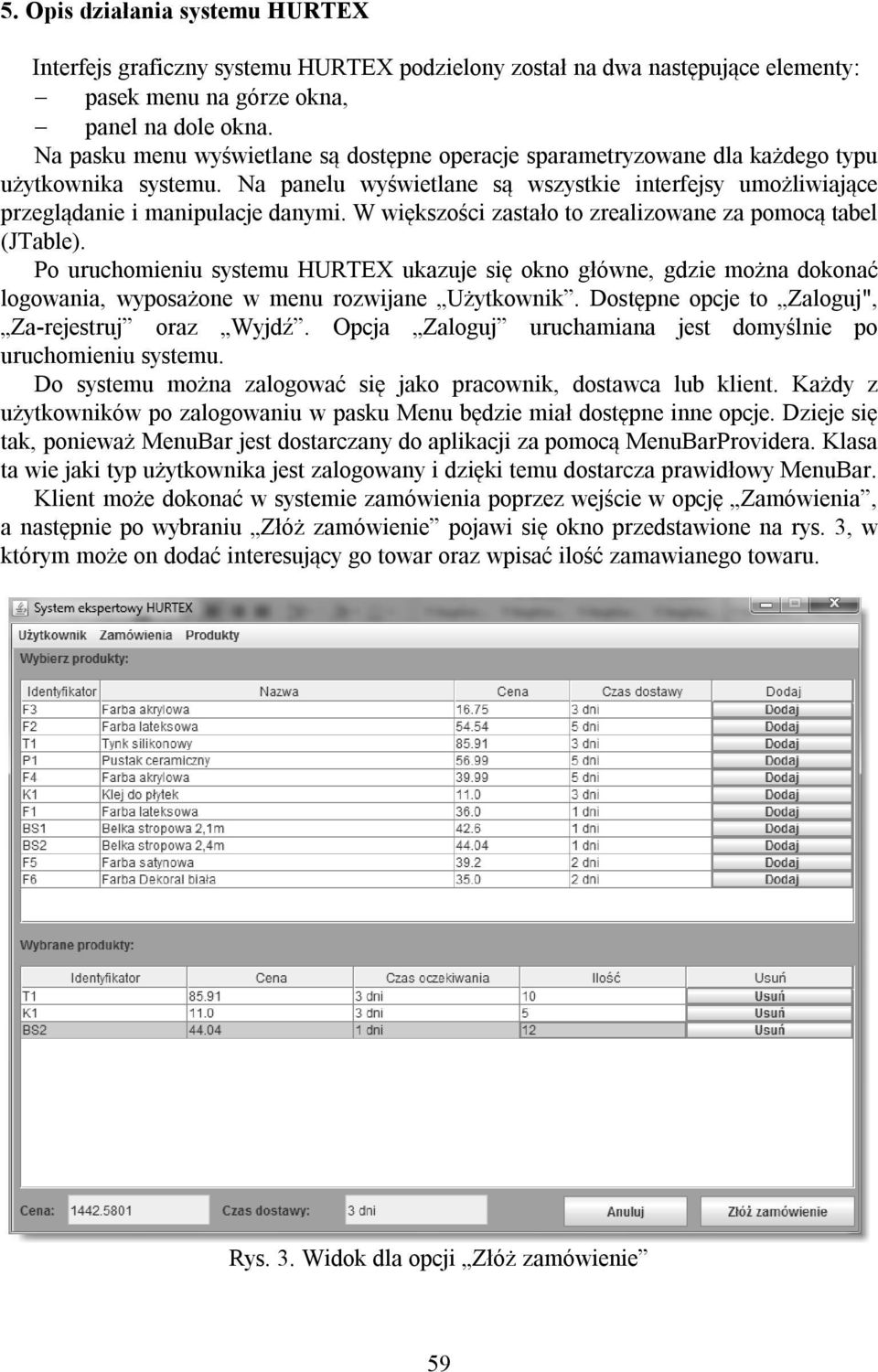 W większości zastało to zrealizowane za pomocą tabel (JTable). Po uruchomieniu systemu HURTEX ukazuje się okno główne, gdzie można dokonać logowania, wyposażone w menu rozwijane Użytkownik.