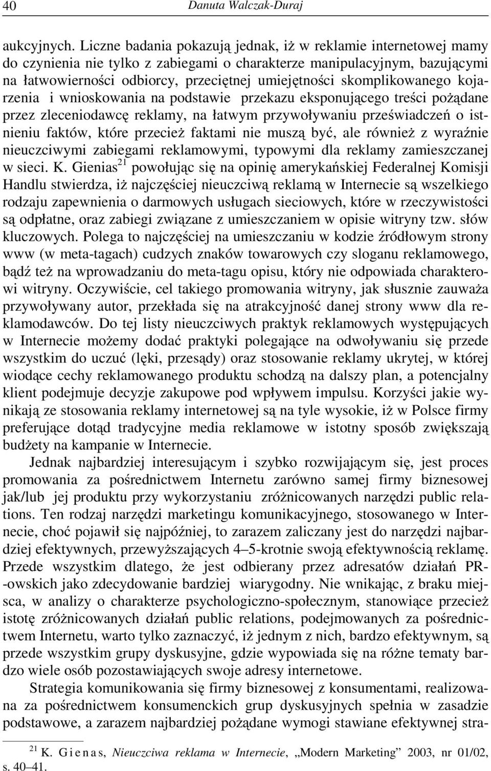 skomplikowanego kojarzenia i wnioskowania na podstawie przekazu eksponuj cego tre ci po dane przez zleceniodawc reklamy, na łatwym przywoływaniu prze wiadcze o istnieniu faktów, które przecie faktami