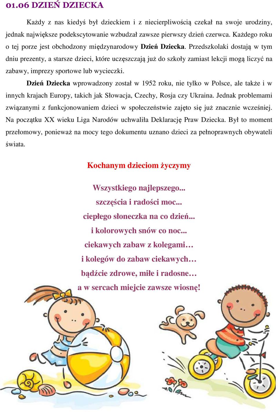 Przedszkolaki dostają w tym dniu prezenty, a starsze dzieci, które uczęszczają już do szkoły zamiast lekcji mogą liczyć na zabawy, imprezy sportowe lub wycieczki.