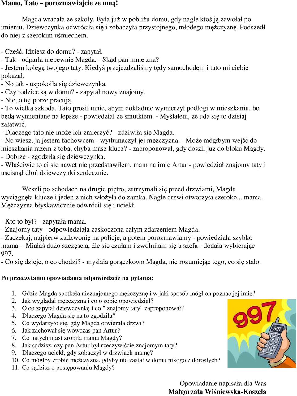 Kiedyś przejeżdżaliśmy tędy samochodem i tato mi ciebie pokazał. - No tak - uspokoiła się dziewczynka. - Czy rodzice są w domu? - zapytał nowy znajomy. - Nie, o tej porze pracują. - To wielka szkoda.