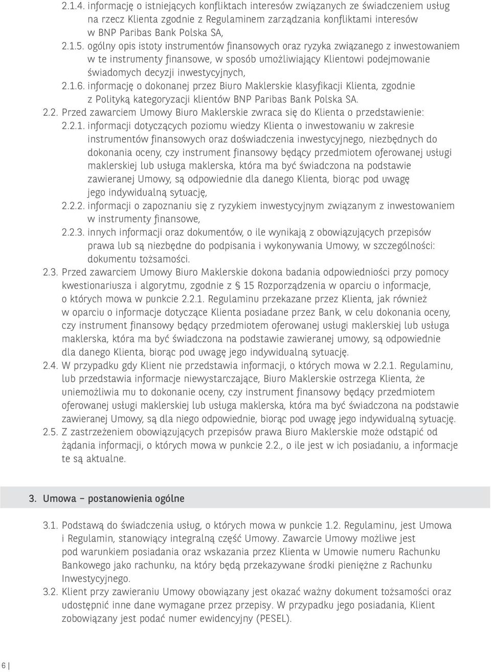 informację o dokonanej przez Biuro Maklerskie klasyfikacji Klienta, zgodnie z Polityką kategoryzacji klientów BNP Paribas Bank Polska SA. 2.