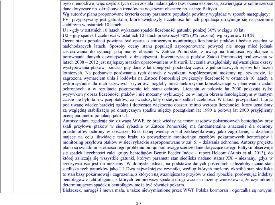 poziomie stabilnym w ostatnich 10 latach; U1 - gdy w ostatnich 10 latach wykazano spadek liczebności gatunku poniżej 30% w ciągu 10 lat; U2 gdy spadek liczebności w ostatnich 10 latach przekroczył