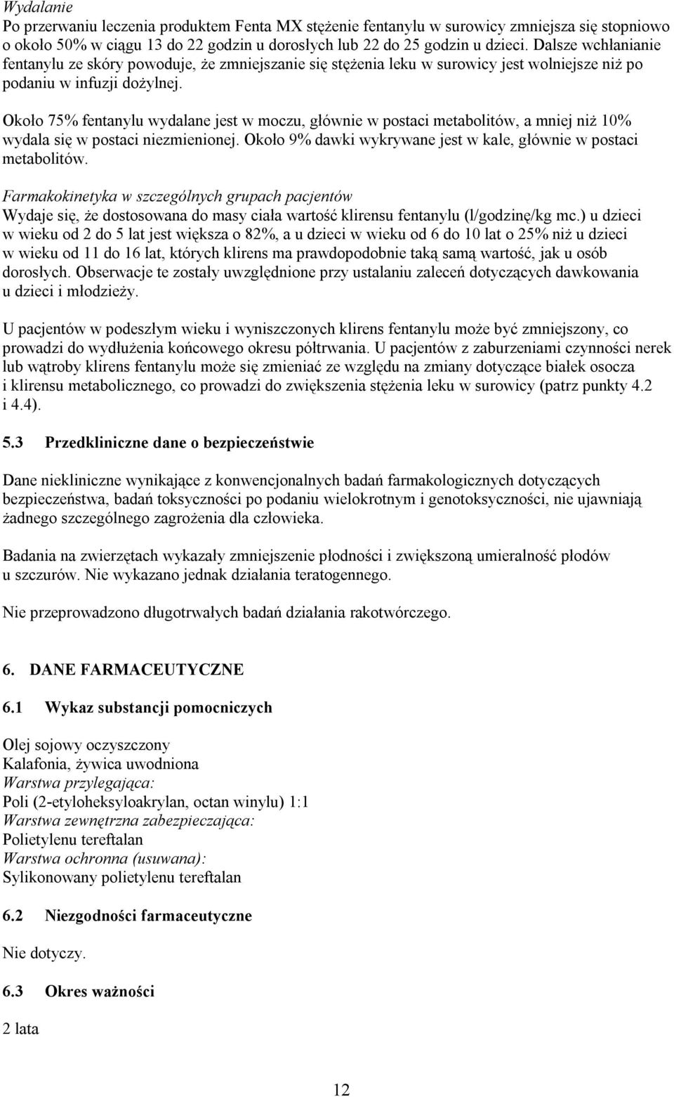 Około 75% fentanylu wydalane jest w moczu, głównie w postaci metabolitów, a mniej niż 10% wydala się w postaci niezmienionej. Około 9% dawki wykrywane jest w kale, głównie w postaci metabolitów.