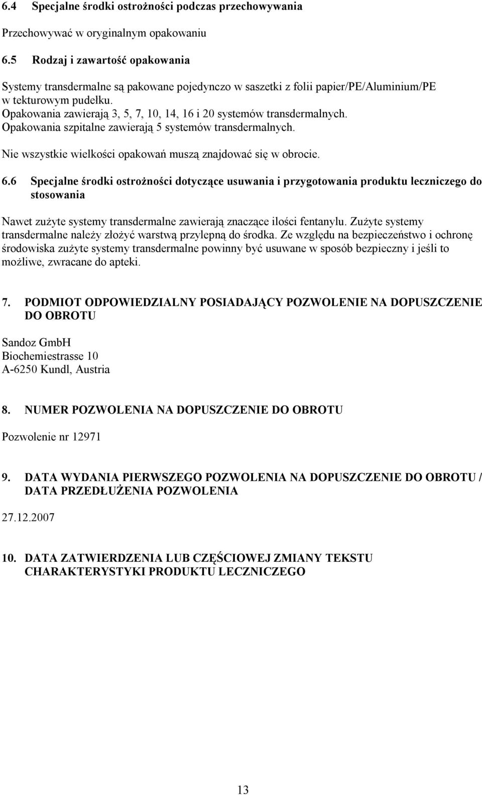 Opakowania zawierają 3, 5, 7, 10, 14, 16 i 20 systemów transdermalnych. Opakowania szpitalne zawierają 5 systemów transdermalnych. Nie wszystkie wielkości opakowań muszą znajdować się w obrocie. 6.