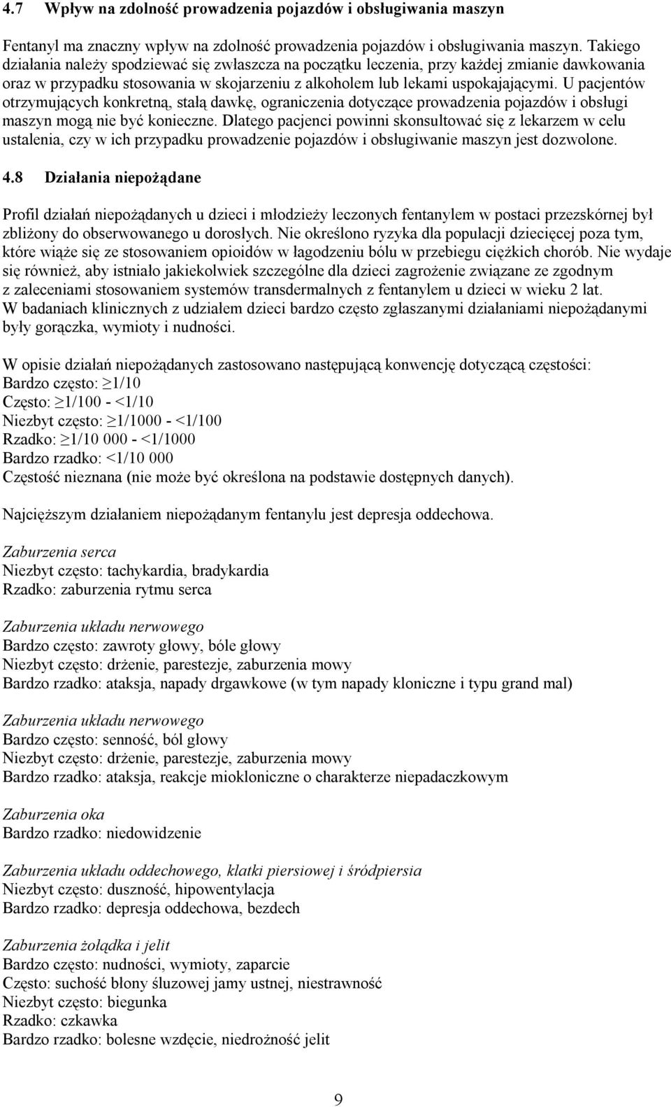 U pacjentów otrzymujących konkretną, stałą dawkę, ograniczenia dotyczące prowadzenia pojazdów i obsługi maszyn mogą nie być konieczne.