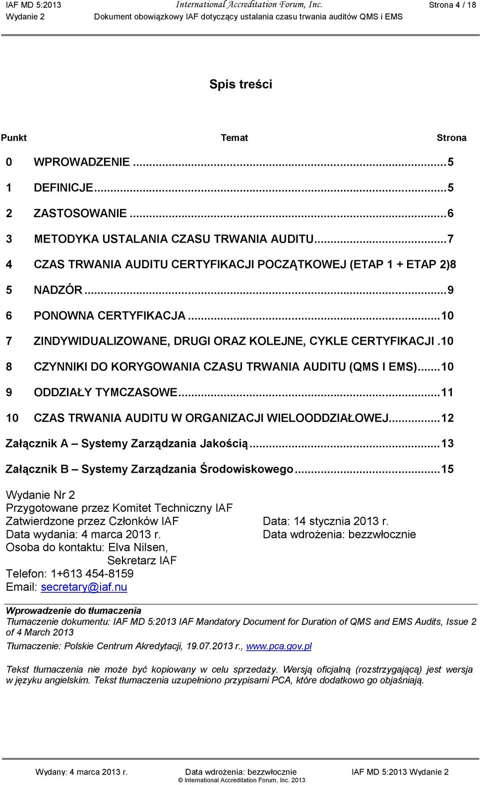 10 8 CZYNNIKI DO KORYGOWANIA CZASU TRWANIA AUDITU (QMS I EMS)...10 9 ODDZIAŁY TYMCZASOWE...11 10 CZAS TRWANIA AUDITU W ORGANIZACJI WIELOODDZIAŁOWEJ...12 Załącznik A Systemy Zarządzania Jakością.