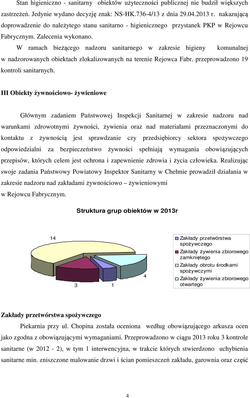 W ramach bieżącego nadzoru sanitarnego w zakresie higieny komunalnej w nadzorowanych obiektach zlokalizowanych na terenie Rejowca Fabr. przeprowadzono 19 kontroli sanitarnych.