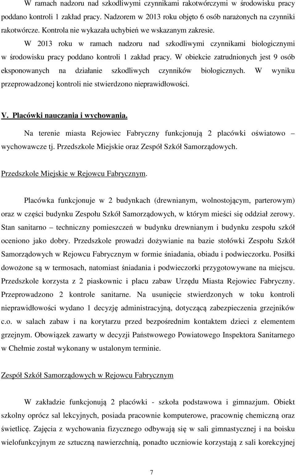 W obiekcie zatrudnionych jest 9 osób eksponowanych na działanie szkodliwych czynników biologicznych. W wyniku przeprowadzonej kontroli nie stwierdzono nieprawidłowości. V.