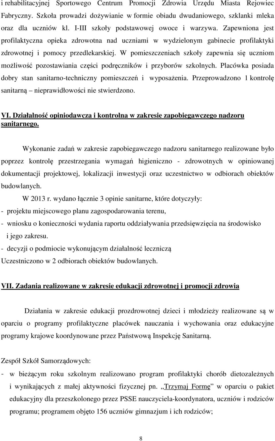 W pomieszczeniach szkoły zapewnia się uczniom możliwość pozostawiania części podręczników i przyborów szkolnych. Placówka posiada dobry stan sanitarno-techniczny pomieszczeń i wyposażenia.