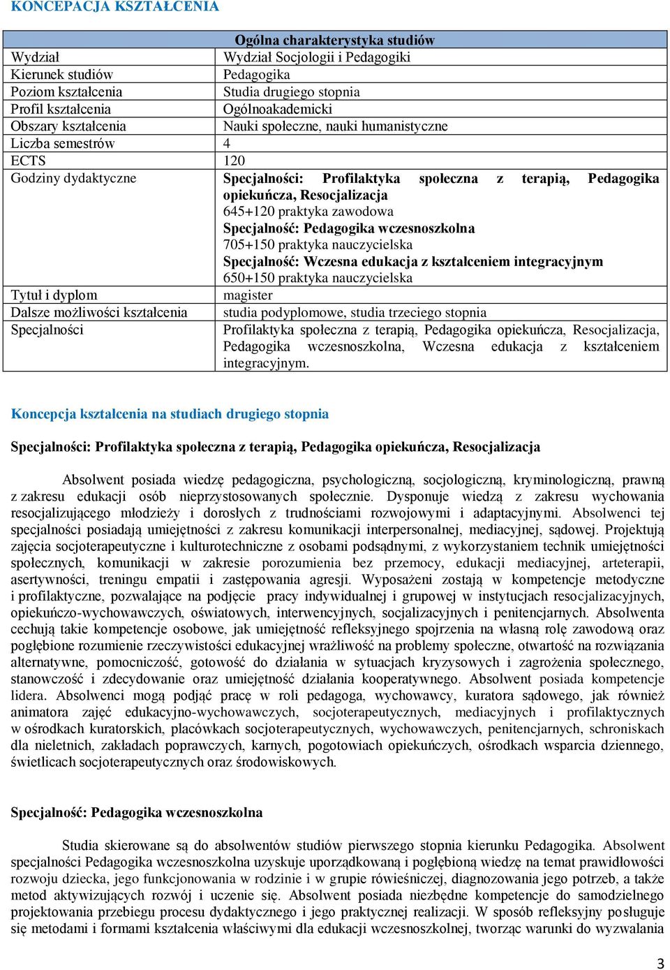 Resocjalizacja 645+120 praktyka zawodowa Specjalność: Pedagogika wczesnoszkolna 705+150 praktyka nauczycielska Specjalność: Wczesna edukacja z kształceniem integracyjnym 650+150 praktyka