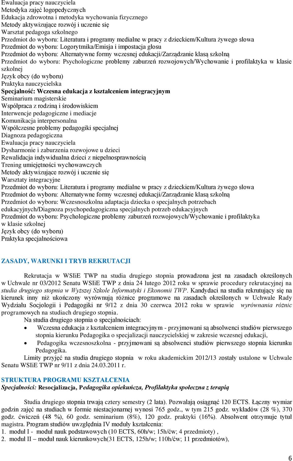 edukacji/zarządzanie klasą szkolną Przedmiot do wyboru: Psychologiczne problemy zaburzeń rozwojowych/wychowanie i profilaktyka w klasie szkolnej Język obcy (do wyboru) Praktyka nauczycielska