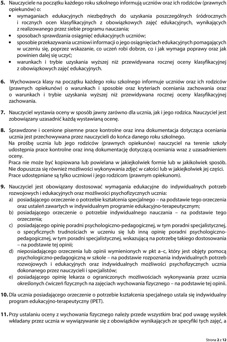 uczniowi informacji o jego osiągnięciach edukacyjnych pomagających w uczeniu się, poprzez wskazanie, co uczeń robi dobrze, co i jak wymaga poprawy oraz jak powinien dalej się uczyć; warunkach i