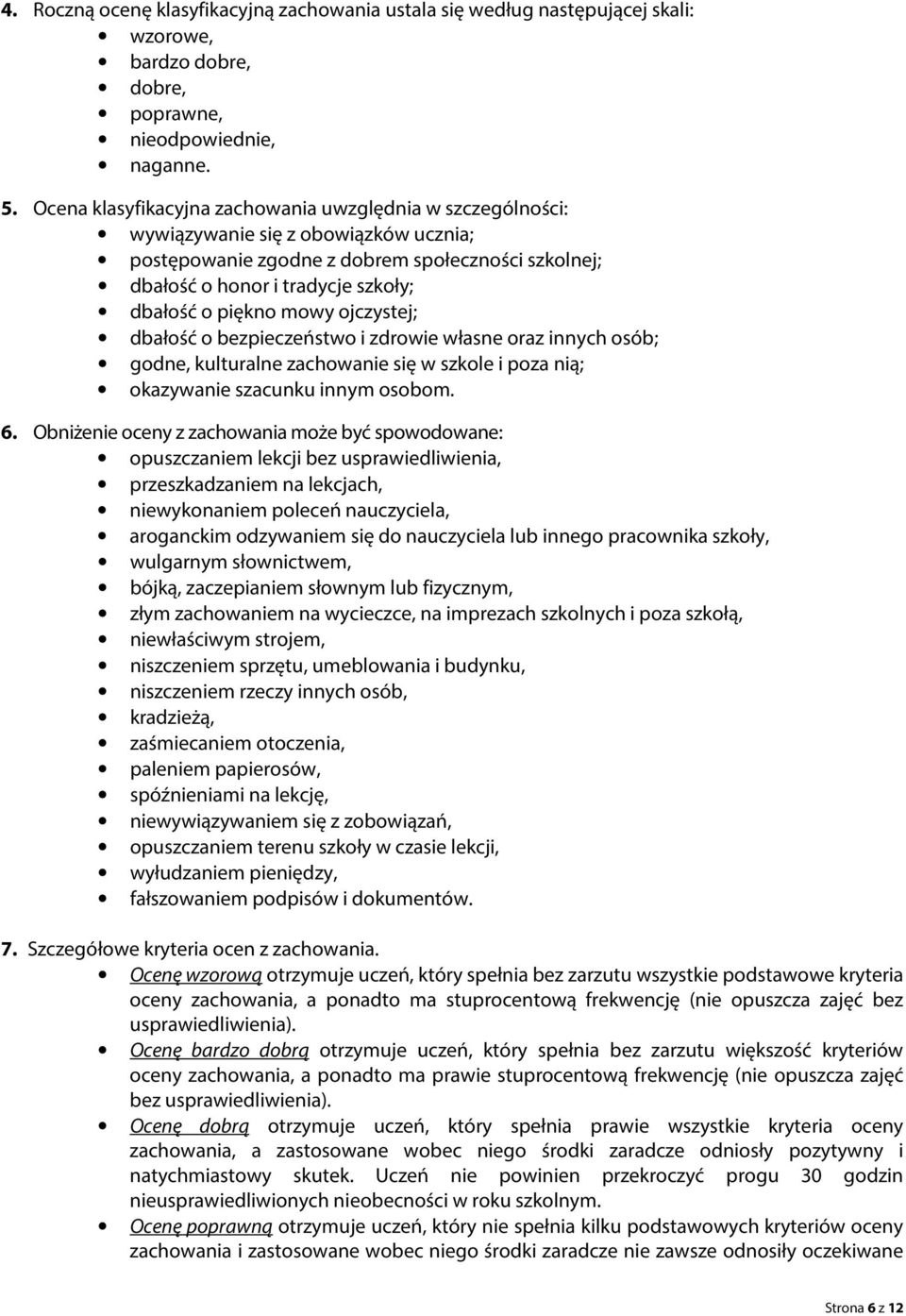 piękno mowy ojczystej; dbałość o bezpieczeństwo i zdrowie własne oraz innych osób; godne, kulturalne zachowanie się w szkole i poza nią; okazywanie szacunku innym osobom. 6.