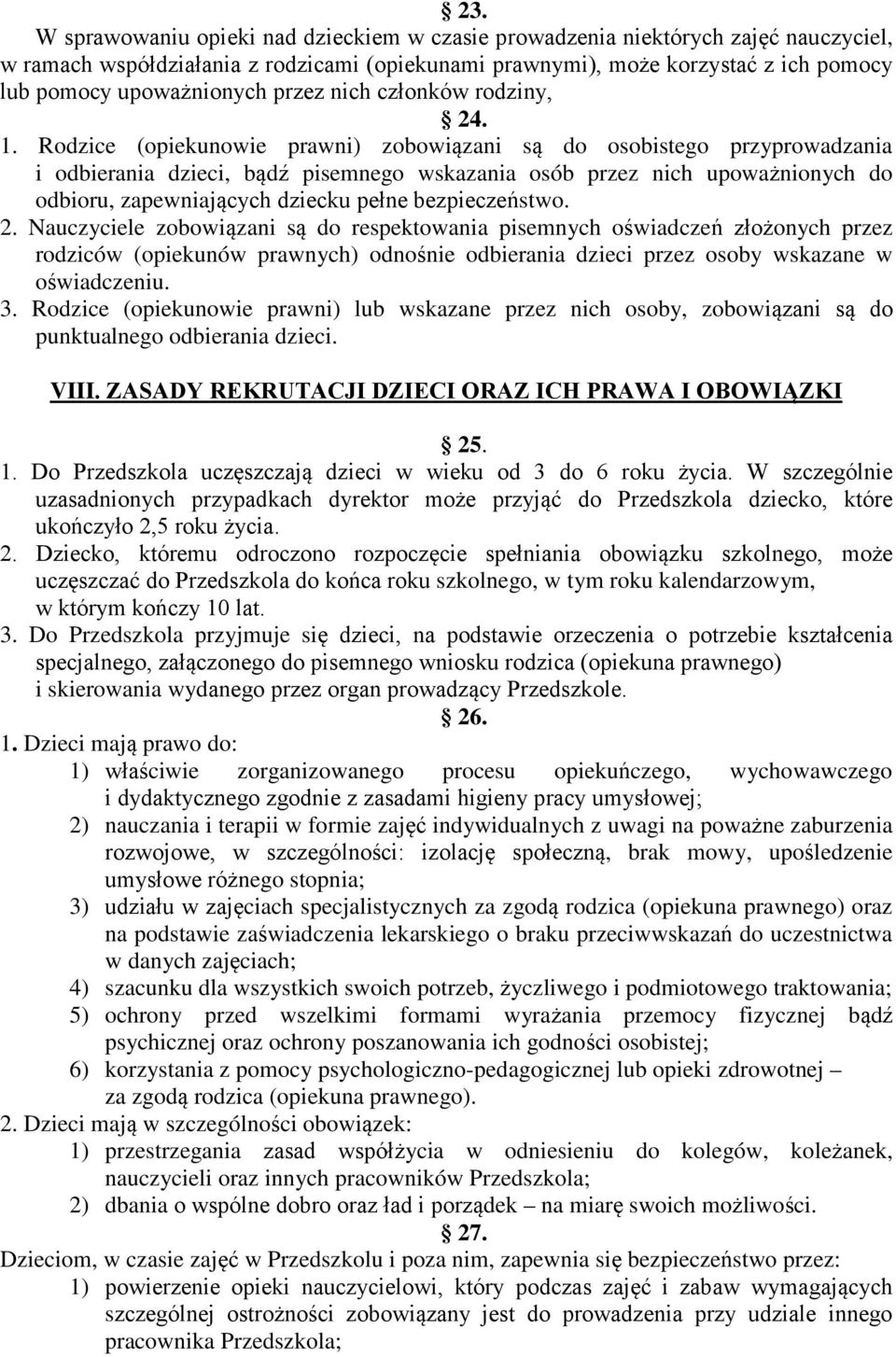 Rodzice (opiekunowie prawni) zobowiązani są do osobistego przyprowadzania i odbierania dzieci, bądź pisemnego wskazania osób przez nich upoważnionych do odbioru, zapewniających dziecku pełne