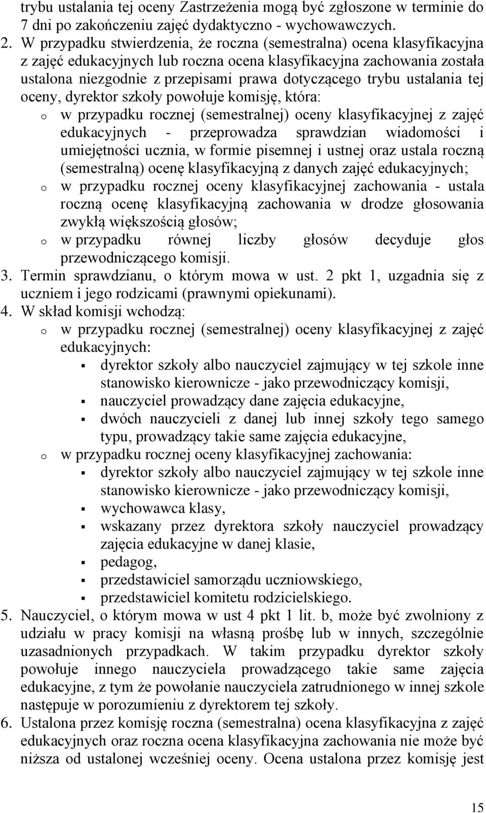 tej ceny, dyrektr szkły pwłuje kmisję, która: w przypadku rcznej (semestralnej) ceny klasyfikacyjnej z zajęć edukacyjnych - przeprwadza sprawdzian wiadmści i umiejętnści ucznia, w frmie pisemnej i