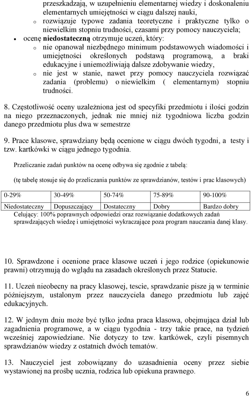 dalsze zdbywanie wiedzy, nie jest w stanie, nawet przy pmcy nauczyciela rzwiązać zadania (prblemu) niewielkim ( elementarnym) stpniu trudnści. 8.