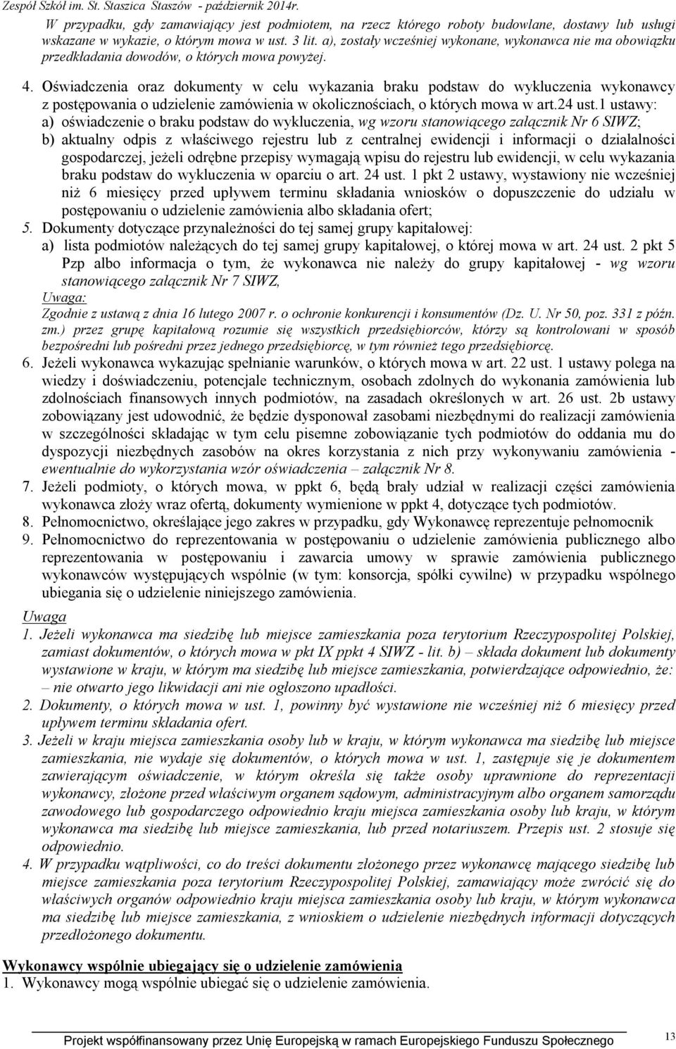 Oświadczenia oraz dokumenty w celu wykazania braku podstaw do wykluczenia wykonawcy z postępowania o udzielenie zamówienia w okolicznościach, o których mowa w art.24 ust.