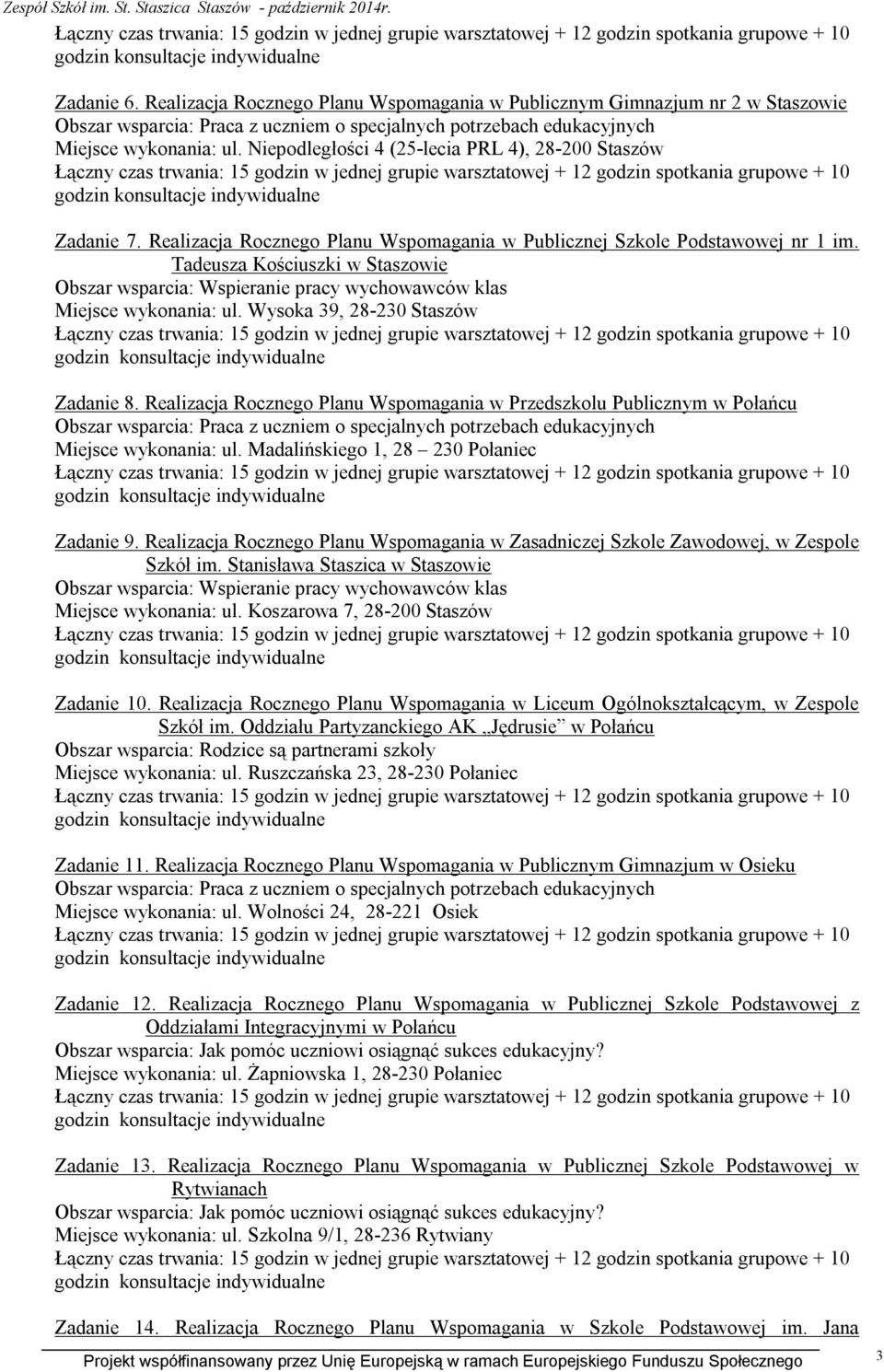 Niepodległości 4 (25-lecia PRL 4), 28-200 Staszów Łączny czas trwania: 15 godzin w jednej grupie warsztatowej + 12 godzin spotkania grupowe + 10 godzin konsultacje indywidualne Zadanie 7.