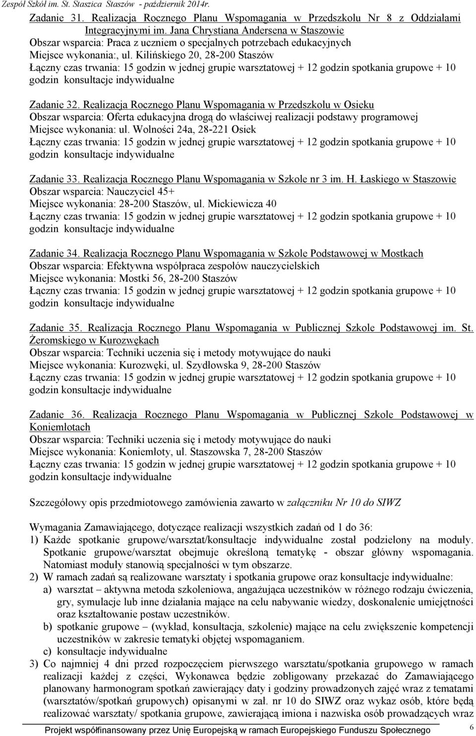 Kilińskiego 20, 28-200 Staszów Łączny czas trwania: 15 godzin w jednej grupie warsztatowej + 12 godzin spotkania grupowe + 10 godzin konsultacje indywidualne Zadanie 32.