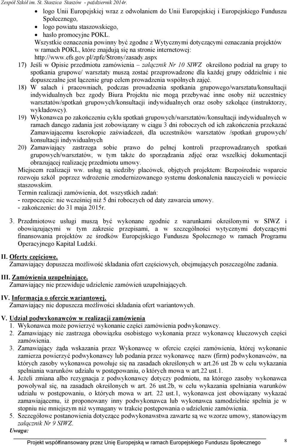 aspx 17) Jeśli w Opisie przedmiotu zamówienia załącznik Nr 10 SIWZ określono podział na grupy to spotkania grupowe/ warsztaty muszą zostać przeprowadzone dla każdej grupy oddzielnie i nie