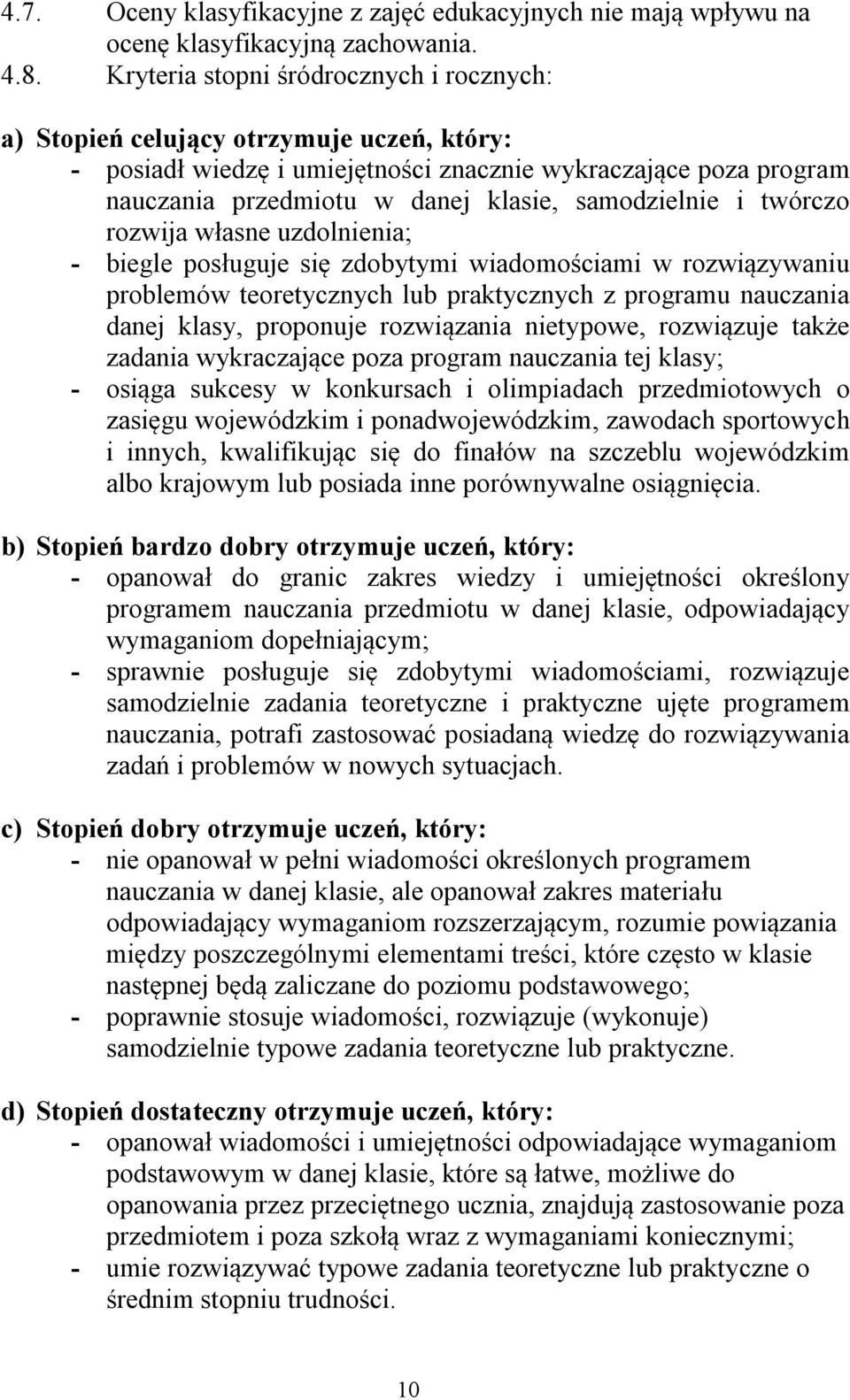 samodzielnie i twórczo rozwija własne uzdolnienia; - biegle posługuje się zdobytymi wiadomościami w rozwiązywaniu problemów teoretycznych lub praktycznych z programu nauczania danej klasy, proponuje