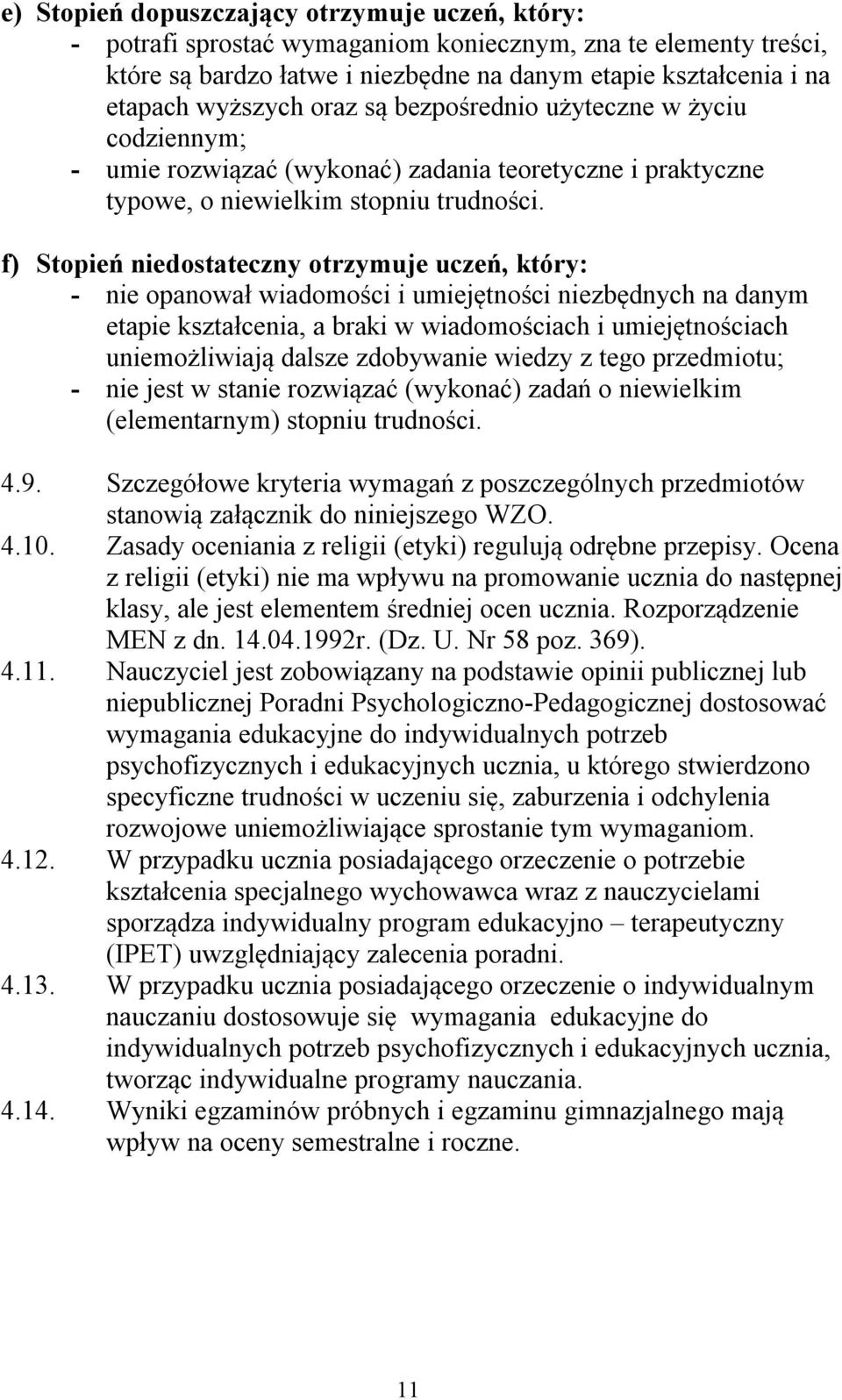 f) Stopień niedostateczny otrzymuje uczeń, który: - nie opanował wiadomości i umiejętności niezbędnych na danym etapie kształcenia, a braki w wiadomościach i umiejętnościach uniemożliwiają dalsze