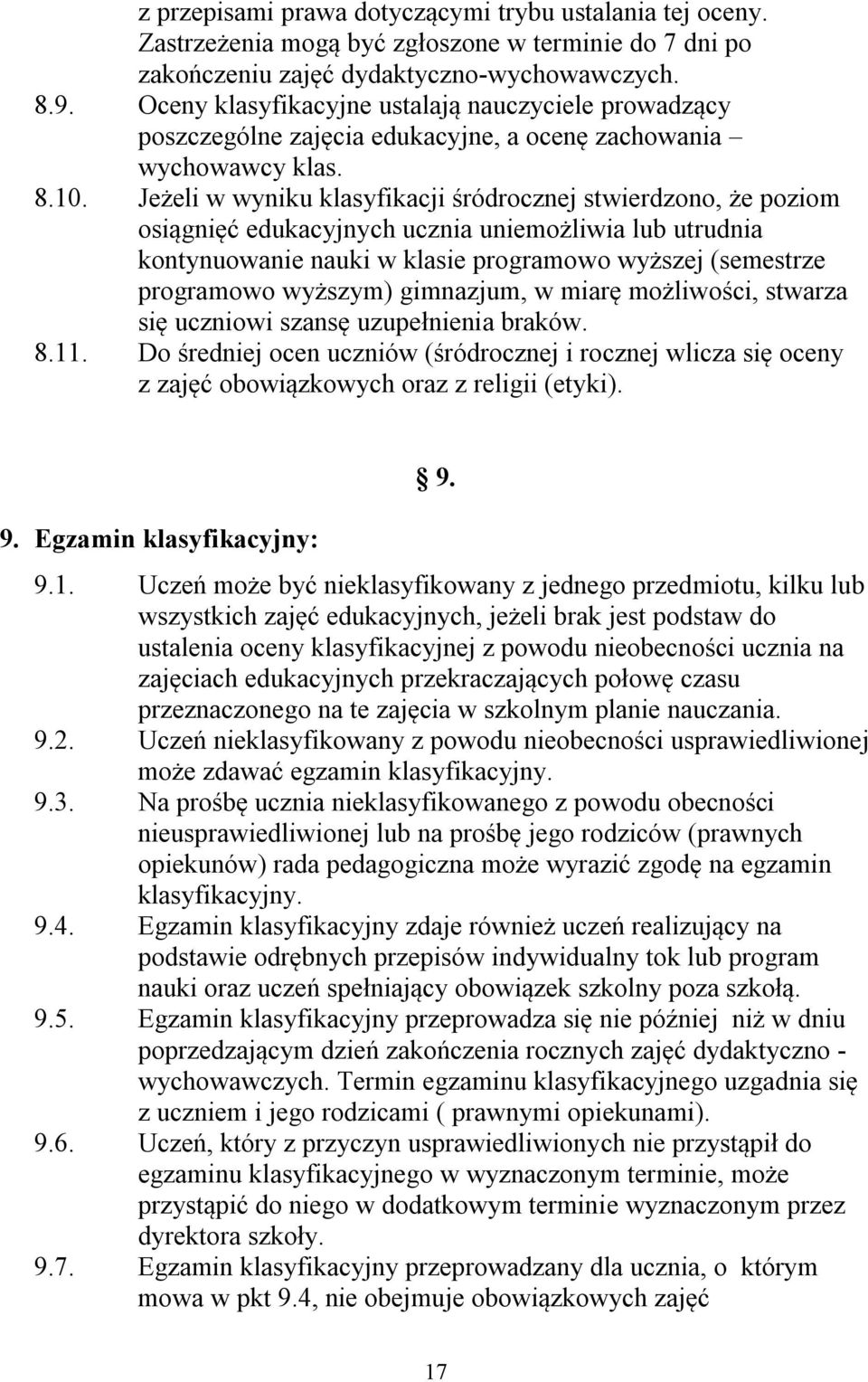 Jeżeli w wyniku klasyfikacji śródrocznej stwierdzono, że poziom osiągnięć edukacyjnych ucznia uniemożliwia lub utrudnia kontynuowanie nauki w klasie programowo wyższej (semestrze programowo wyższym)