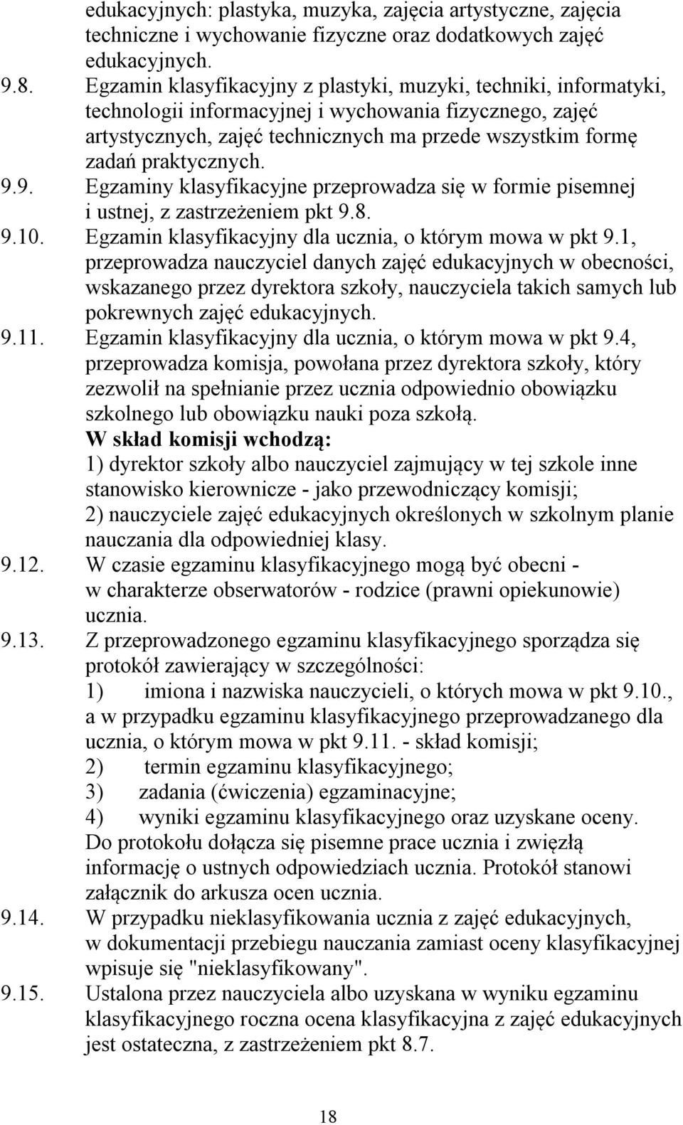 praktycznych. 9.9. Egzaminy klasyfikacyjne przeprowadza się w formie pisemnej i ustnej, z zastrzeżeniem pkt 9.8. 9.10. Egzamin klasyfikacyjny dla ucznia, o którym mowa w pkt 9.