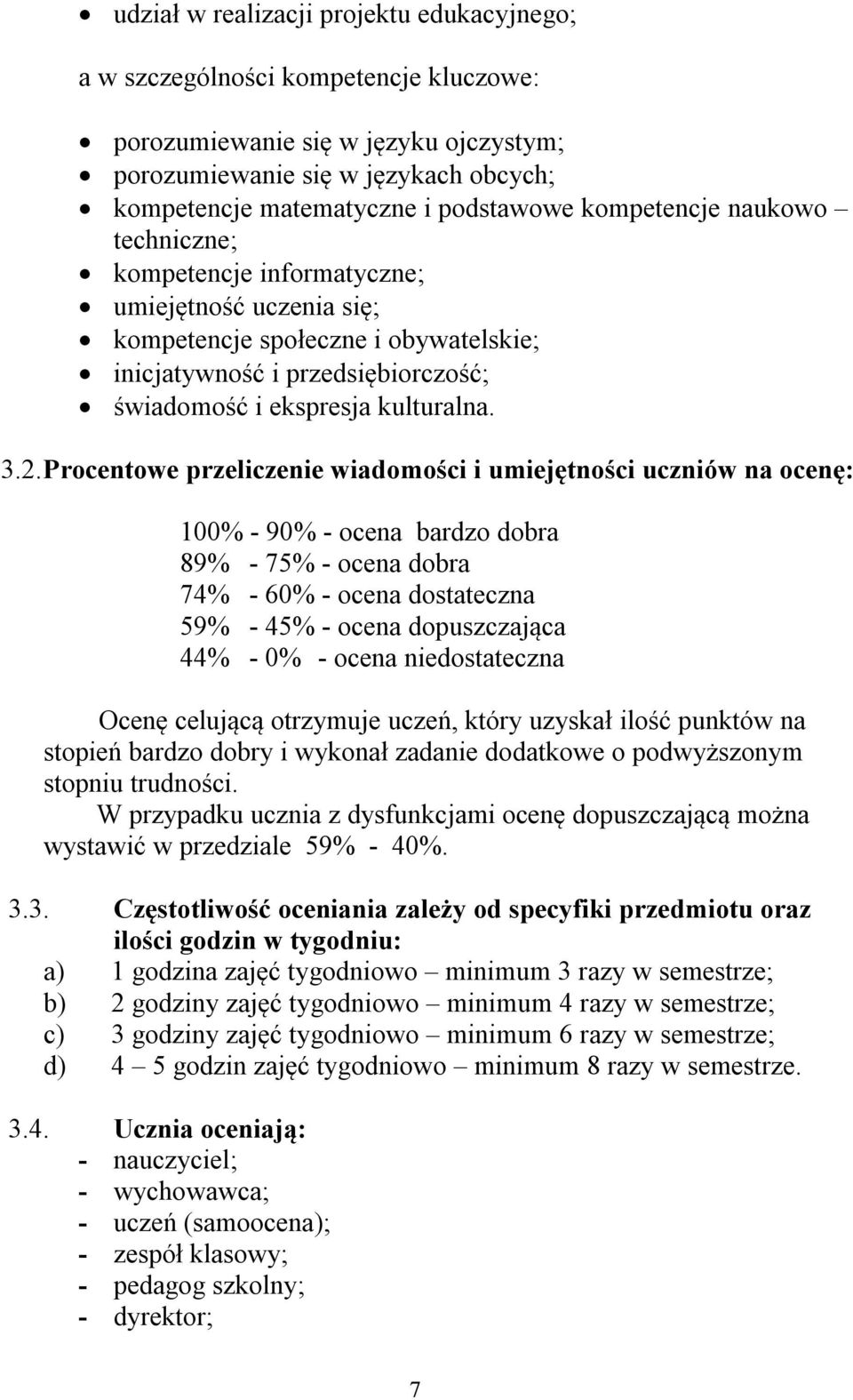 Procentowe przeliczenie wiadomości i umiejętności uczniów na ocenę: 100% - 90% - ocena bardzo dobra 89% - 75% - ocena dobra 74% - 60% - ocena dostateczna 59% - 45% - ocena dopuszczająca 44% - 0% -