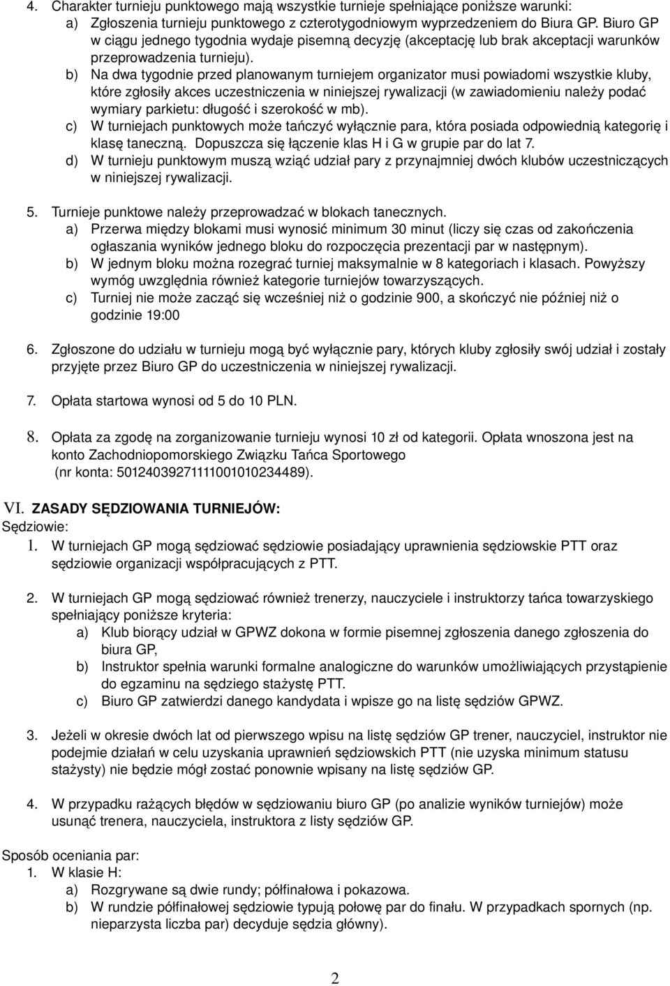 b) Na dwa tygodnie przed planowanym turniejem organizator musi powiadomi wszystkie kluby, które zgłosiły akces uczestniczenia w niniejszej rywalizacji (w zawiadomieniu należy podać wymiary parkietu: