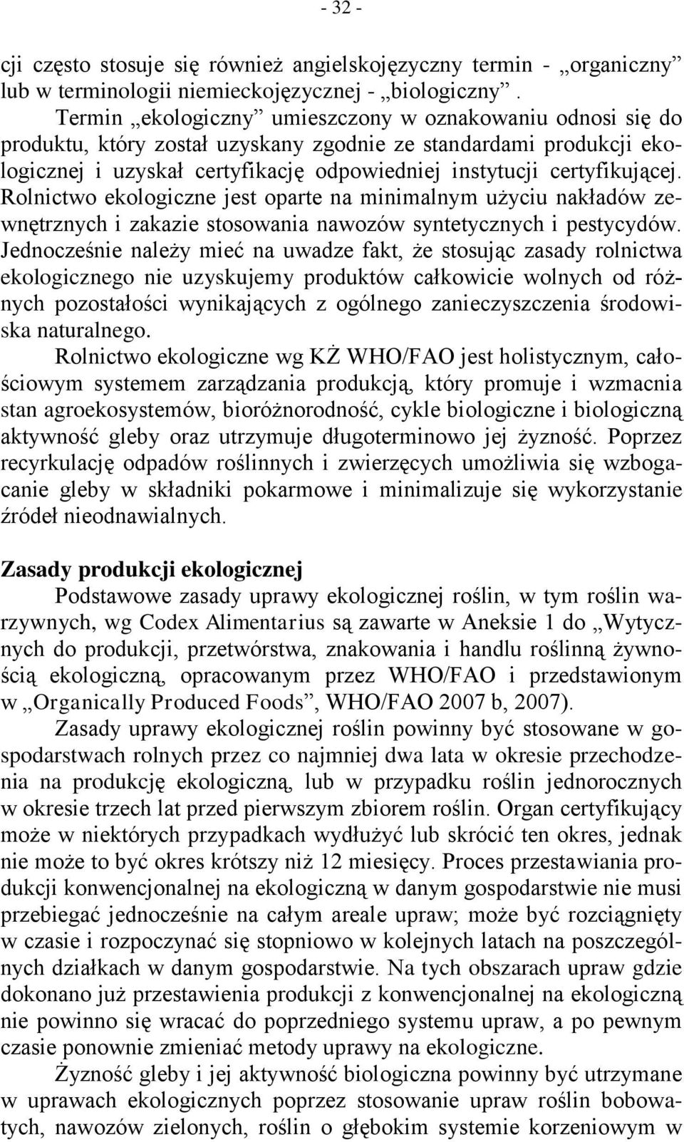 Rolnictwo ekologiczne jest oparte na minimalnym użyciu nakładów zewnętrznych i zakazie stosowania nawozów syntetycznych i pestycydów.