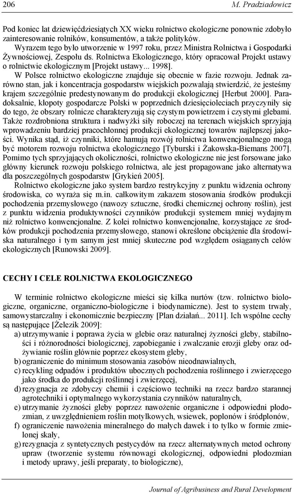 Rolnictwa Ekologicznego, który opracował Projekt ustawy o rolnictwie ekologicznym [Projekt ustawy... 1998]. W Polsce rolnictwo ekologiczne znajduje się obecnie w fazie rozwoju.