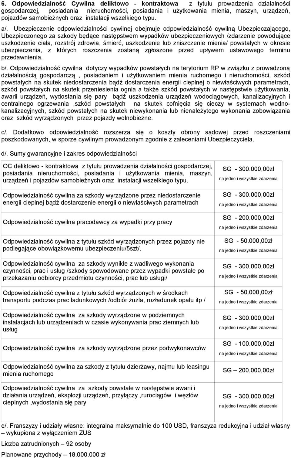 Ubezpieczenie odpowiedzialności cywilnej obejmuje odpowiedzialność cywilną Ubezpieczającego, Ubezpieczonego za szkody będące następstwem wypadków ubezpieczeniowych /zdarzenie powodujące uszkodzenie