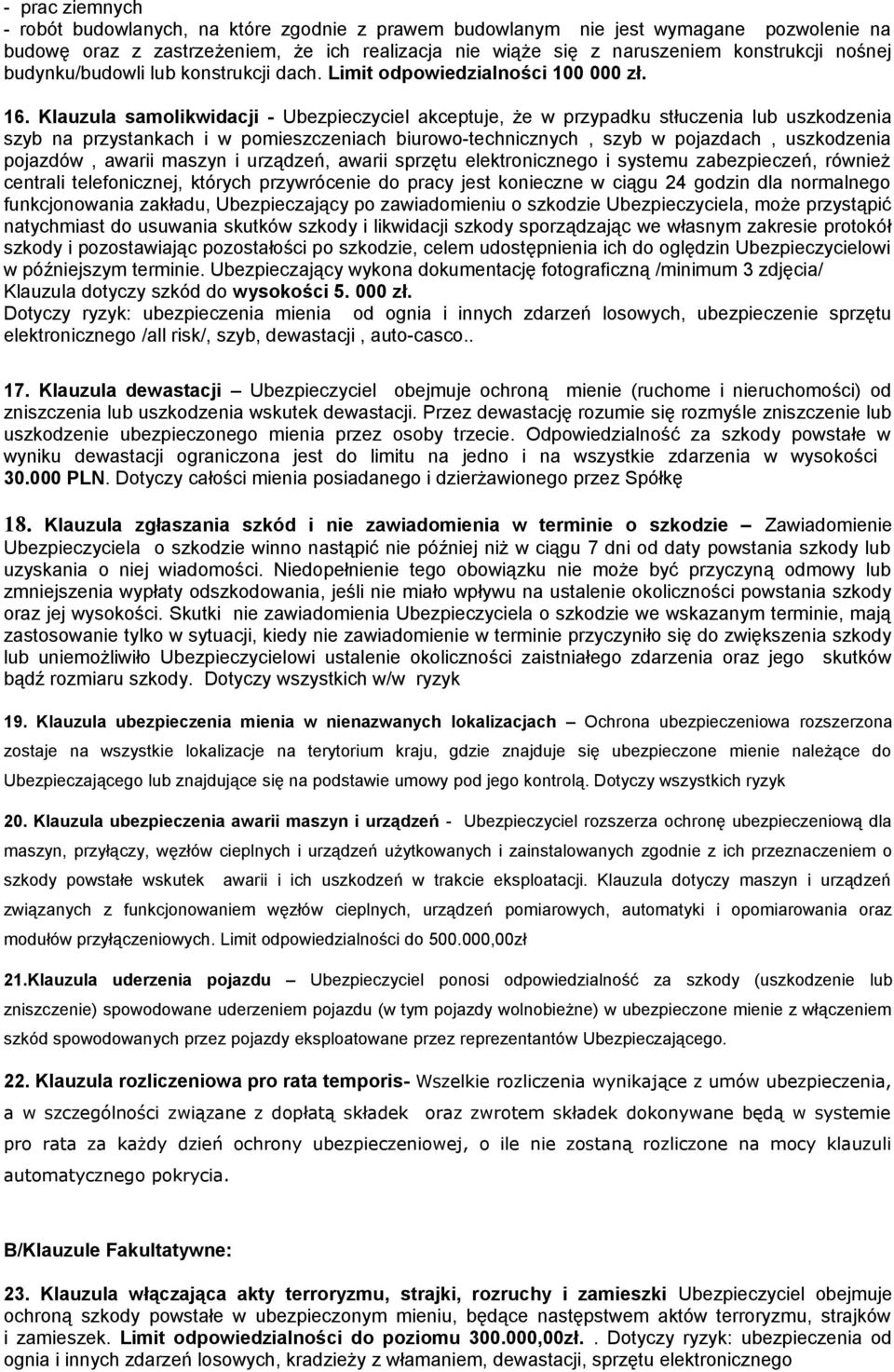 Klauzula samolikwidacji - Ubezpieczyciel akceptuje, że w przypadku stłuczenia lub uszkodzenia szyb na przystankach i w pomieszczeniach biurowo-technicznych, szyb w pojazdach, uszkodzenia pojazdów,