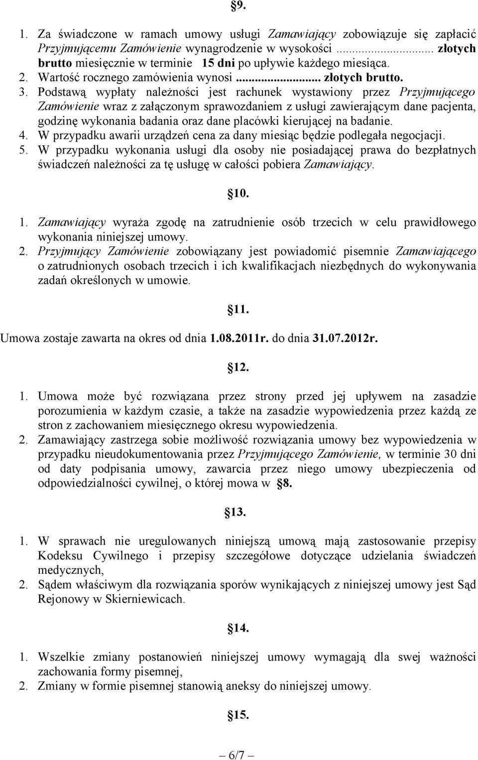 Podstawą wypłaty należności jest rachunek wystawiony przez Przyjmującego Zamówienie wraz z załączonym sprawozdaniem z usługi zawierającym dane pacjenta, godzinę wykonania badania oraz dane placówki