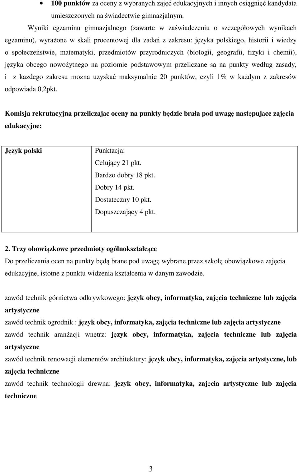 matematyki, przedmiotów przyrodniczych (biologii, geografii, fizyki i chemii), języka obcego nowożytnego na poziomie podstawowym przeliczane są na punkty według zasady, i z każdego zakresu można