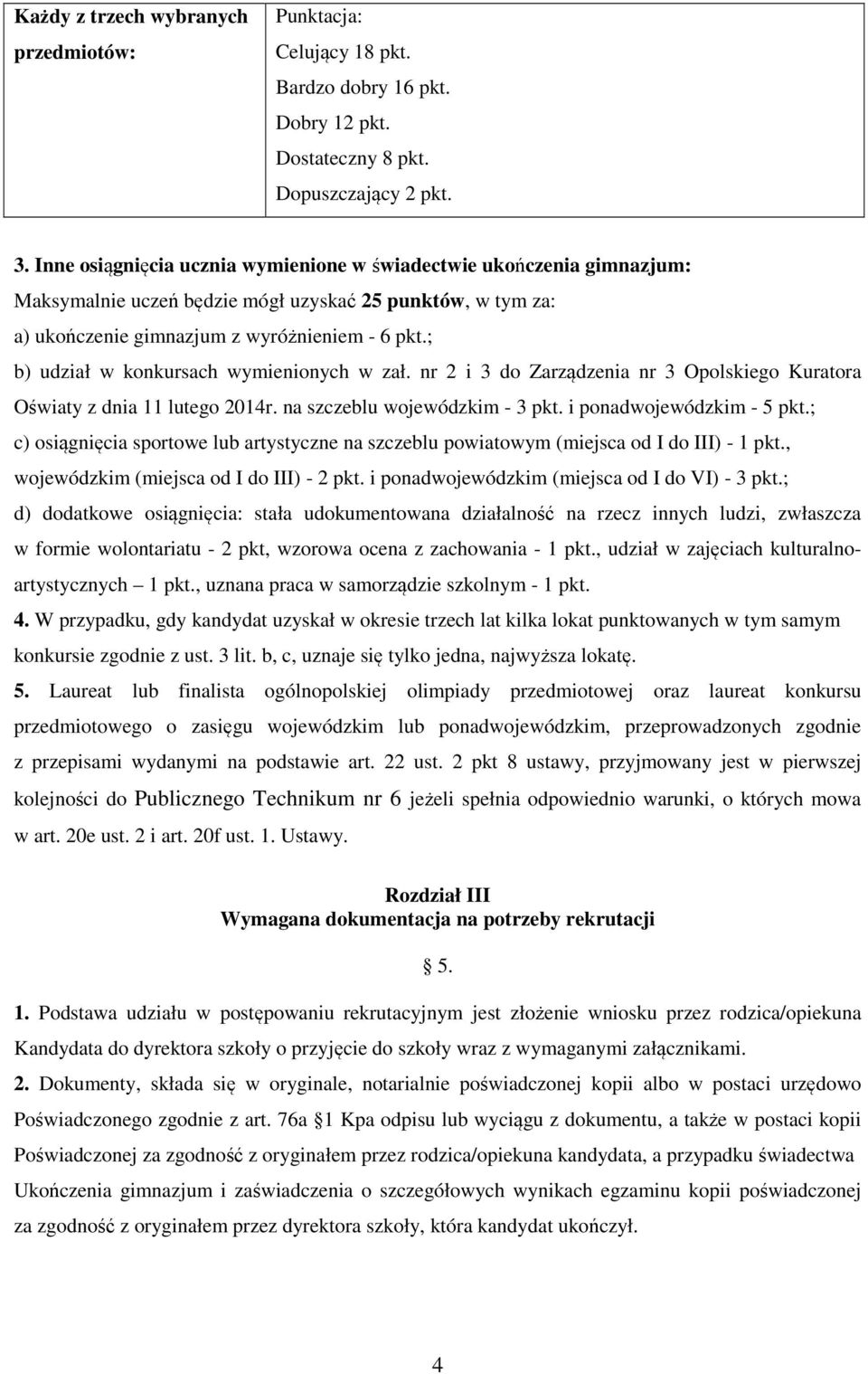 ; b) udział w konkursach wymienionych w zał. nr 2 i 3 do Zarządzenia nr 3 Opolskiego Kuratora Oświaty z dnia 11 lutego 2014r. na szczeblu wojewódzkim - 3 pkt. i ponadwojewódzkim - 5 pkt.