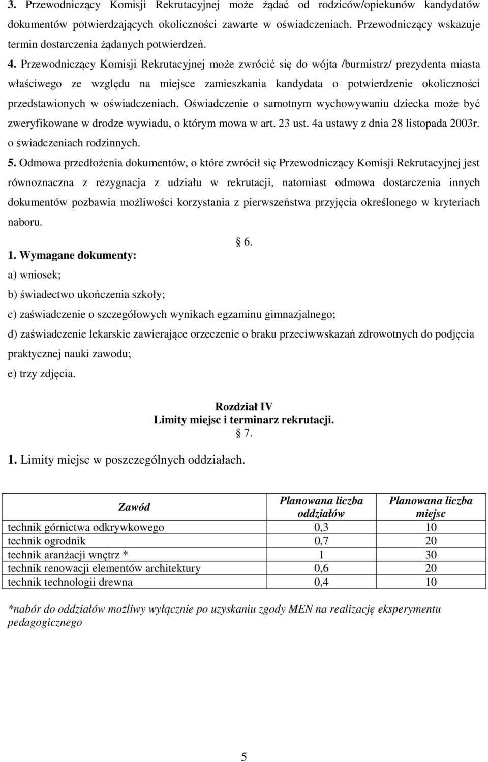 Przewodniczący Komisji Rekrutacyjnej może zwrócić się do wójta /burmistrz/ prezydenta miasta właściwego ze względu na miejsce zamieszkania kandydata o potwierdzenie okoliczności przedstawionych w