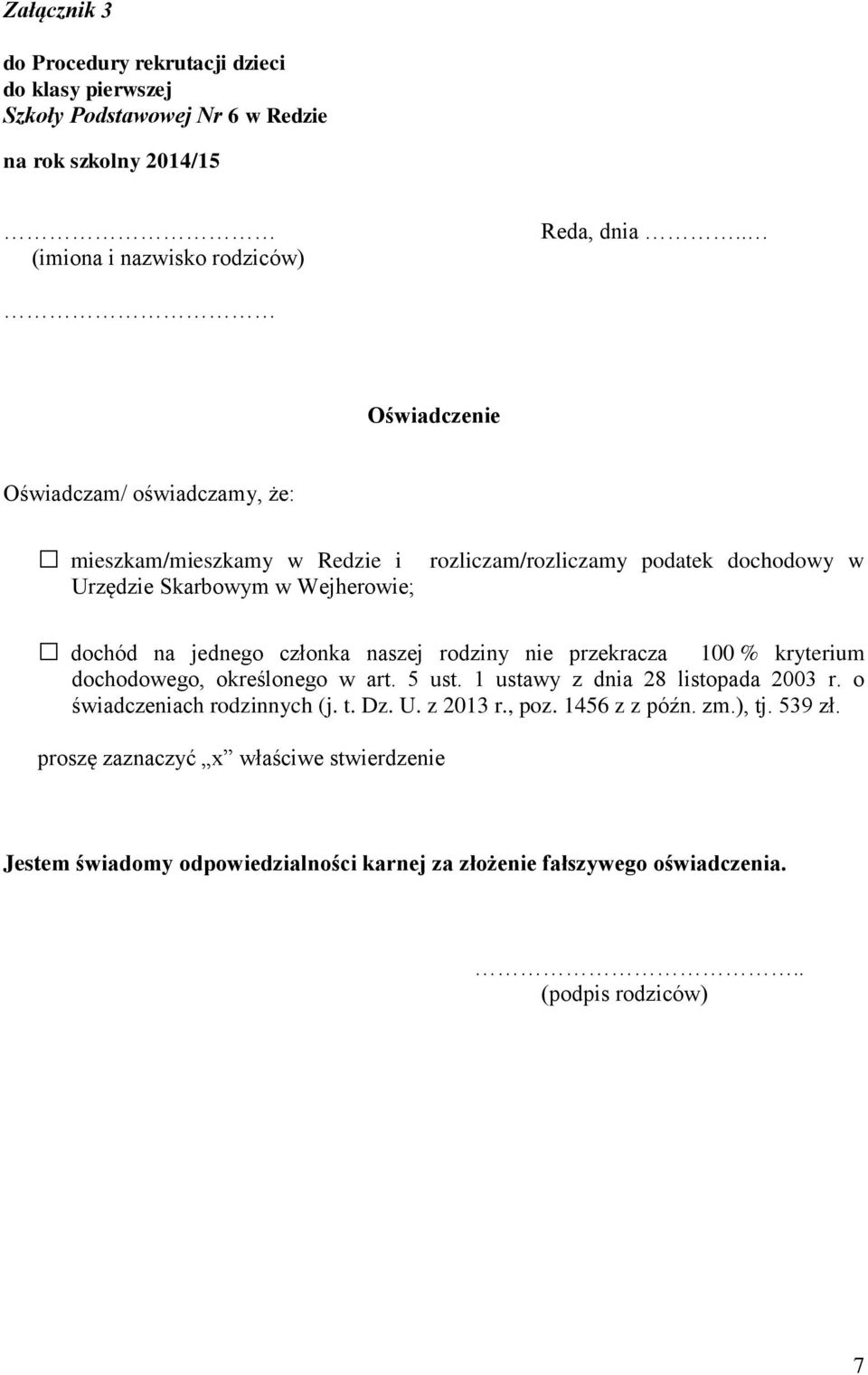 dochód na jednego członka naszej rodziny nie przekracza 100 % kryterium dochodowego, określonego w art. 5 ust. 1 ustawy z dnia 28 listopada 2003 r.