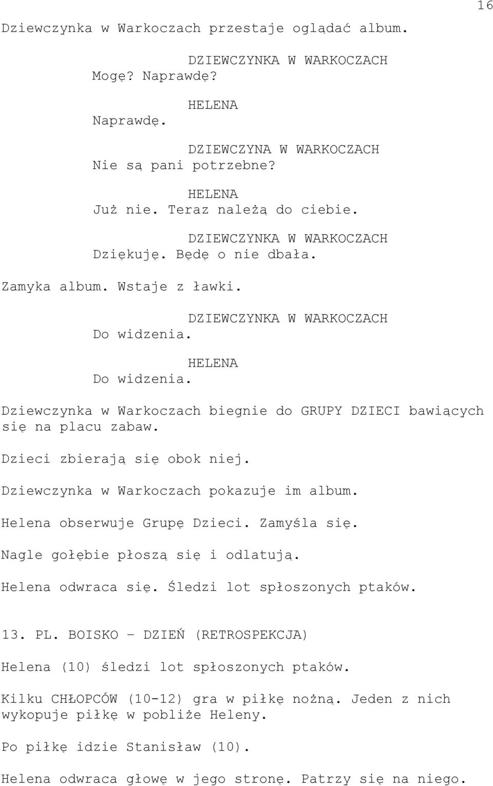 Dzieci zbierają się obok niej. Dziewczynka w Warkoczach pokazuje im album. Helena obserwuje Grupę Dzieci. Zamyśla się. Nagle gołębie płoszą się i odlatują. Helena odwraca się.